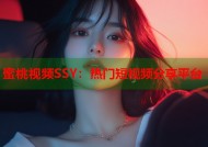 蜜桃视频SSY：热门短视频分享平台
