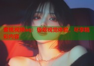 蜜桃视频aq：极致视觉体验，尽享精彩内容