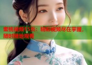 蜜桃视频15页：精彩视频尽在掌握，随时随地观看