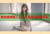 蜜桃视频新入口：免费高清影视平台