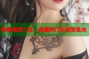 蜜桃视频二区：美国热门影视聚集地