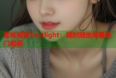蜜桃视频Testlight：随时随地观看热门视频