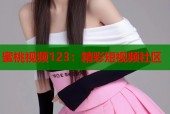 蜜桃视频123：精彩短视频社区