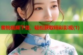 蜜桃视频下载，轻松获取精彩影视(1)