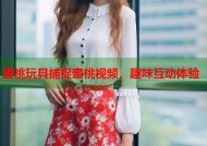 蜜桃玩具捕捉蜜桃视频，趣味互动体验