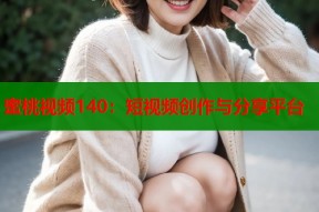 蜜桃视频140：短视频创作与分享平台