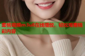 蜜桃视频m3u8在线播放，轻松观看精彩内容