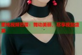 蜜桃视频芭蕾：舞动美丽，尽享视觉盛宴