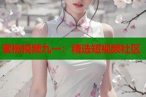 蜜桃视频九一：精选短视频社区