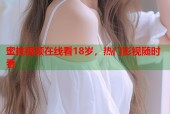 蜜桃视频在线看18岁，热门影视随时看