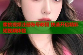 蜜桃视频注册账号教程 快速开启精彩短视频体验