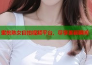 蜜桃熟女自拍视频平台，尽享美丽瞬间
