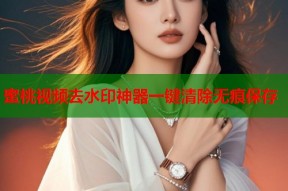 蜜桃视频去水印神器一键清除无痕保存