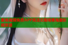 蜜桃视频免费APP高清无限观看海量影视资源