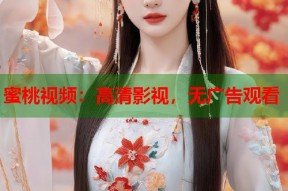 蜜桃视频：高清影视，无广告观看