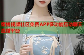 蜜桃视频社区免费APP多功能互动聊天直播平台