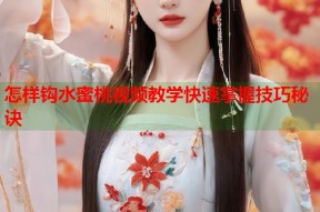 怎样钩水蜜桃视频教学快速掌握技巧秘诀