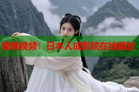 蜜桃视频：日本人成影院在线播放