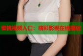 蜜桃视频入口：精彩影视在线播放