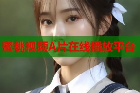 蜜桃视频A片在线播放平台