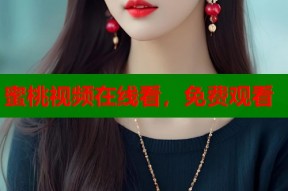 蜜桃视频在线看，免费观看