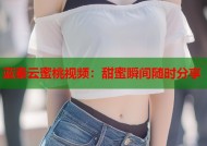 蓝秦云蜜桃视频：甜蜜瞬间随时分享