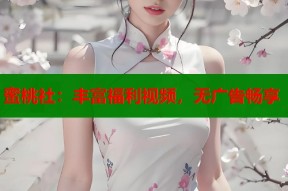蜜桃社：丰富福利视频，无广告畅享