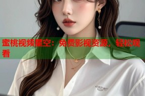 蜜桃视频星空：免费影视资源，轻松观看