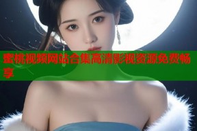 蜜桃视频网站合集高清影视资源免费畅享