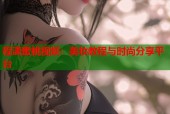 程潇蜜桃视频：美妆教程与时尚分享平台