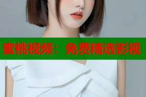 蜜桃视频：免费精选影视