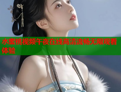 水蜜桃视频午夜在线高清流畅无限观看体验  第1张
