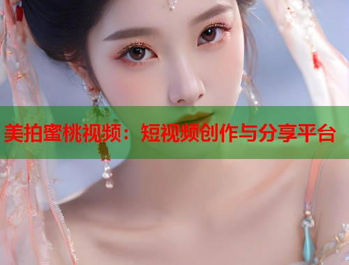 美拍蜜桃视频：短视频创作与分享平台  第1张