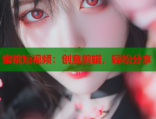 蜜桃短视频：创意剪辑，轻松分享  第1张