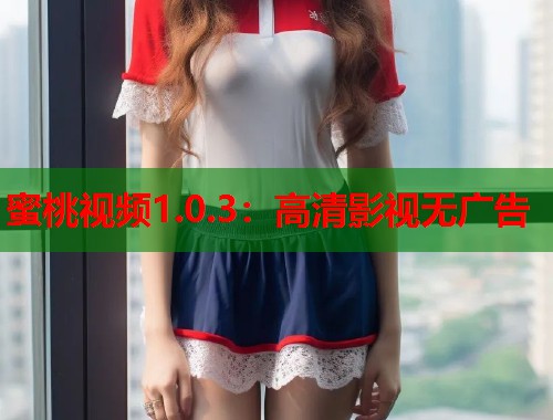 蜜桃视频1.0.3：高清影视无广告  第2张