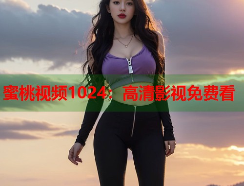 蜜桃视频1024：高清影视免费看  第1张