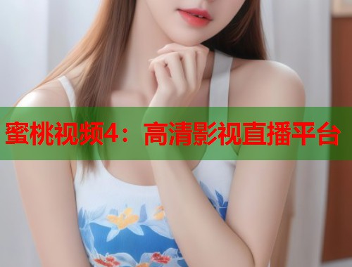 蜜桃视频4：高清影视直播平台  第1张