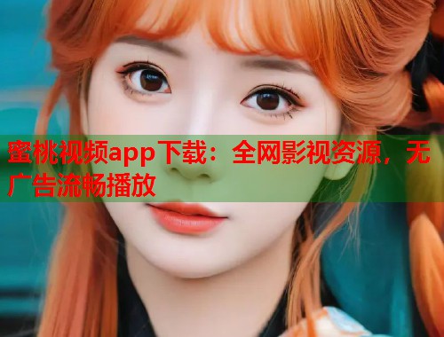蜜桃视频app下载：全网影视资源，无广告流畅播放  第1张