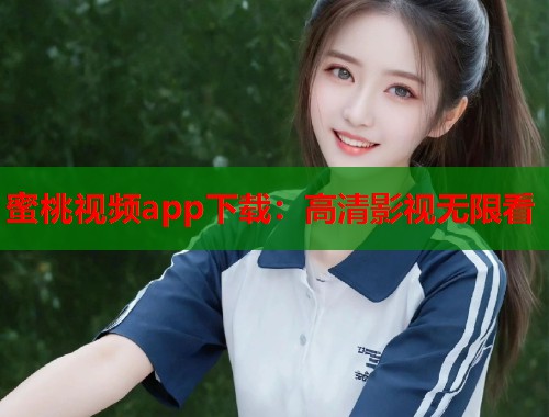 蜜桃视频app下载：高清影视无限看  第1张