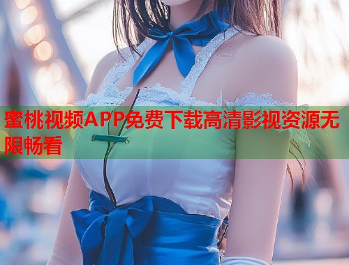 蜜桃视频APP免费下载高清影视资源无限畅看  第1张