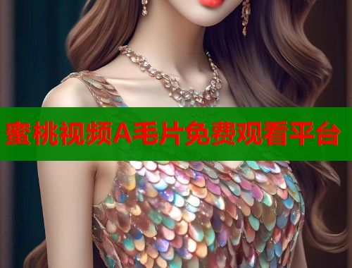 蜜桃视频A毛片免费观看平台  第1张