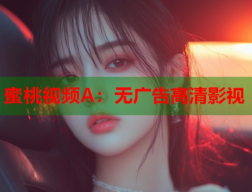 蜜桃视频A：无广告高清影视  第1张
