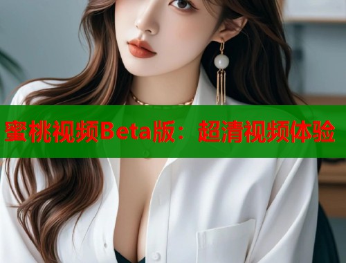 蜜桃视频Beta版：超清视频体验  第1张