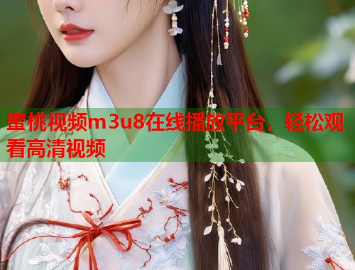 蜜桃视频m3u8在线播放平台，轻松观看高清视频  第2张