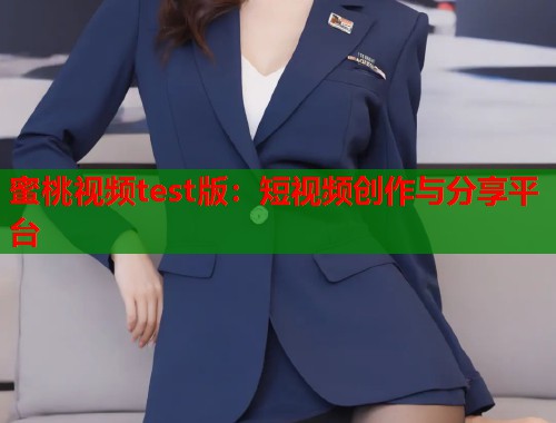 蜜桃视频test版：短视频创作与分享平台  第1张