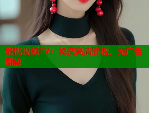 蜜桃视频TV：免费高清影视，无广告播放  第1张