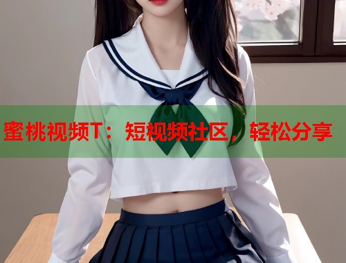 蜜桃视频T：短视频社区，轻松分享  第1张