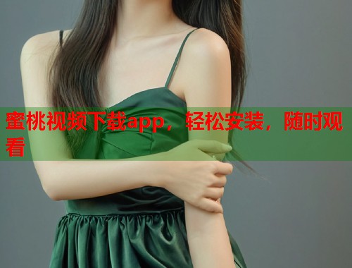 蜜桃视频下载app，轻松安装，随时观看  第1张