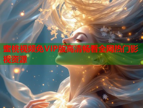蜜桃视频免VIP版高清畅看全网热门影视资源  第1张
