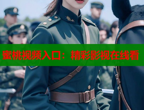 蜜桃视频入口：精彩影视在线看  第1张